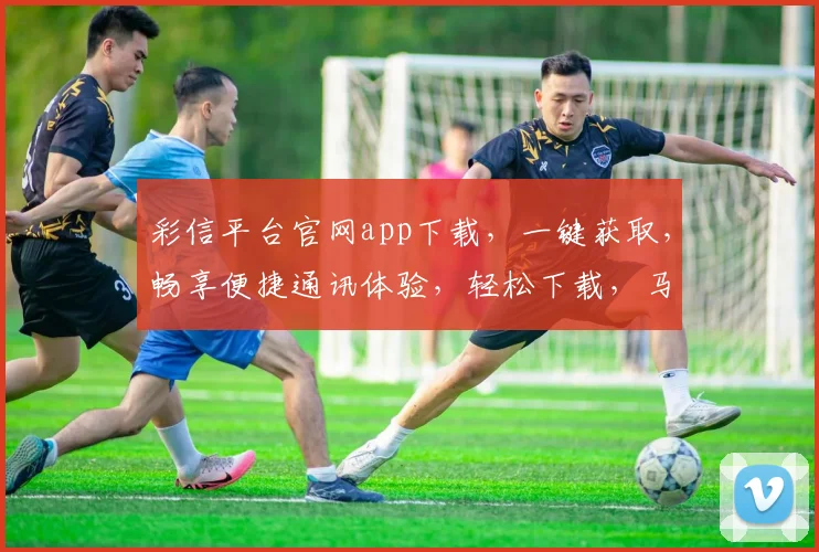 彩信平台官网app下载，一键获取，畅享便捷通讯体验，轻松下载，马上开启
