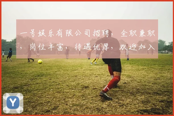 一号娱乐有限公司招聘，全职兼职，岗位丰富，待遇优厚，欢迎加入